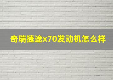 奇瑞捷途x70发动机怎么样