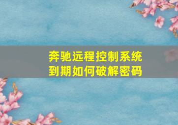 奔驰远程控制系统到期如何破解密码