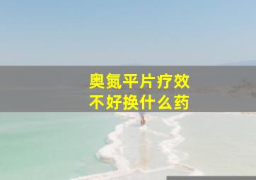 奥氮平片疗效不好换什么药