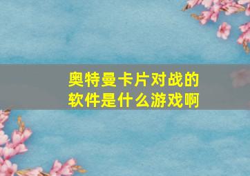 奥特曼卡片对战的软件是什么游戏啊