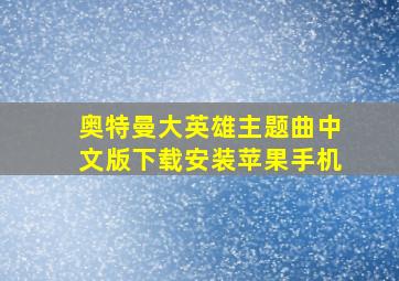 奥特曼大英雄主题曲中文版下载安装苹果手机