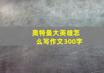 奥特曼大英雄怎么写作文300字