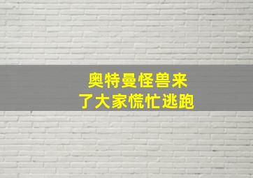 奥特曼怪兽来了大家慌忙逃跑