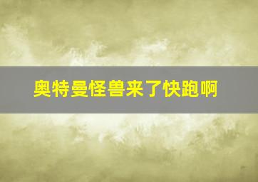 奥特曼怪兽来了快跑啊