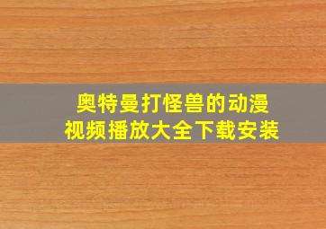 奥特曼打怪兽的动漫视频播放大全下载安装