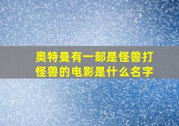 奥特曼有一部是怪兽打怪兽的电影是什么名字