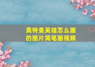 奥特曼英雄怎么画的图片简笔画视频