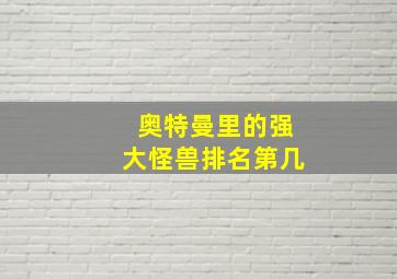 奥特曼里的强大怪兽排名第几