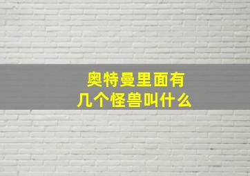 奥特曼里面有几个怪兽叫什么