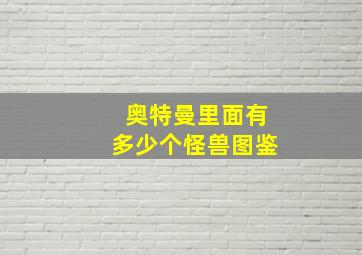 奥特曼里面有多少个怪兽图鉴