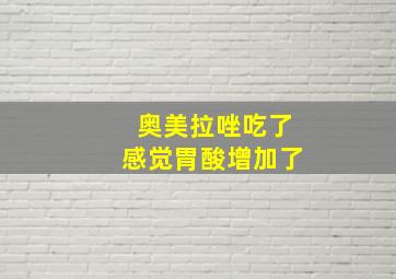 奥美拉唑吃了感觉胃酸增加了