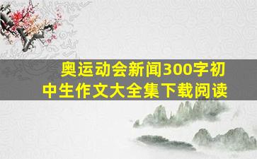 奥运动会新闻300字初中生作文大全集下载阅读