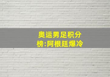 奥运男足积分榜:阿根廷爆冷