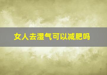 女人去湿气可以减肥吗