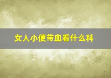 女人小便带血看什么科