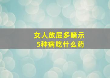 女人放屁多暗示5种病吃什么药