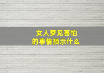 女人梦见害怕的事情预示什么