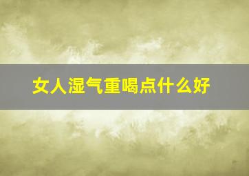 女人湿气重喝点什么好