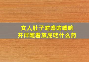 女人肚子咕噜咕噜响并伴随着放屁吃什么药