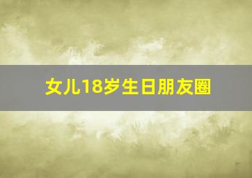 女儿18岁生日朋友圈