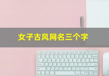 女子古风网名三个字