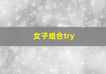 女子组合try