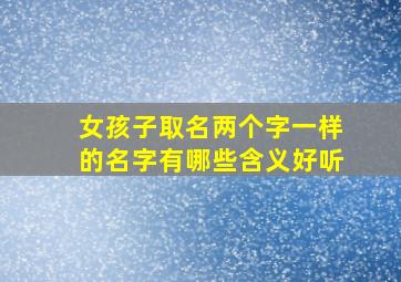 女孩子取名两个字一样的名字有哪些含义好听