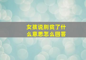 女孩说别贫了什么意思怎么回答