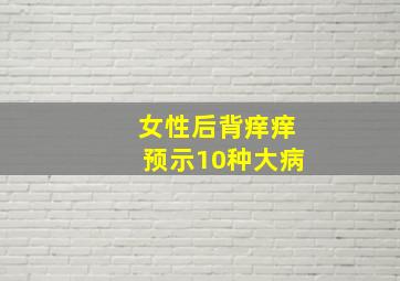 女性后背痒痒预示10种大病