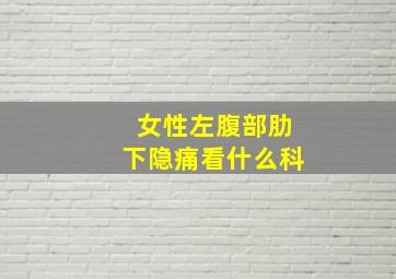 女性左腹部肋下隐痛看什么科