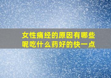 女性痛经的原因有哪些呢吃什么药好的快一点