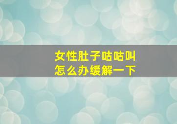 女性肚子咕咕叫怎么办缓解一下