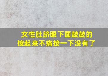 女性肚脐眼下面鼓鼓的按起来不痛按一下没有了