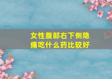 女性腹部右下侧隐痛吃什么药比较好