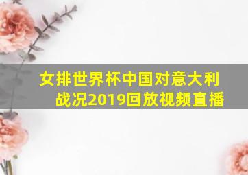 女排世界杯中国对意大利战况2019回放视频直播