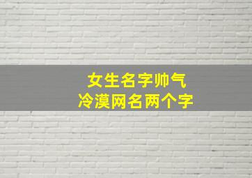 女生名字帅气冷漠网名两个字