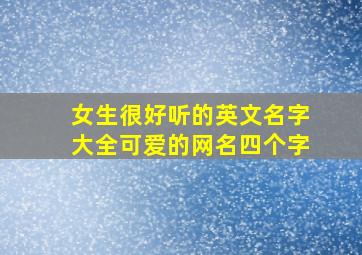 女生很好听的英文名字大全可爱的网名四个字