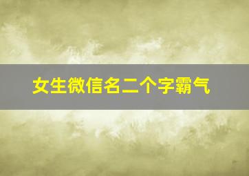 女生微信名二个字霸气