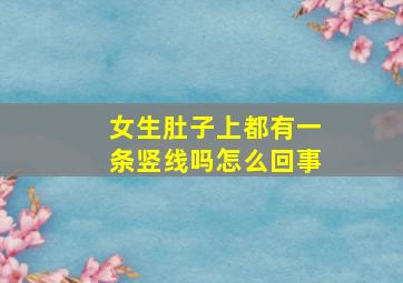 女生肚子上都有一条竖线吗怎么回事