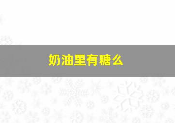 奶油里有糖么