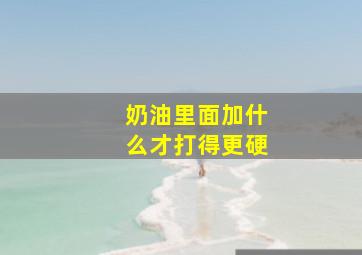 奶油里面加什么才打得更硬