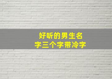 好听的男生名字三个字带冷字