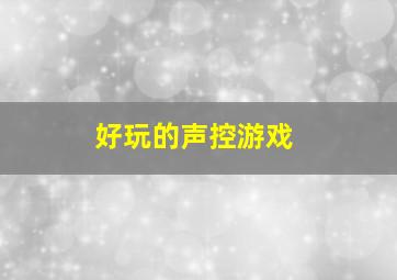 好玩的声控游戏