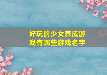 好玩的少女养成游戏有哪些游戏名字