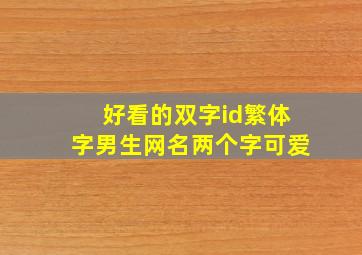 好看的双字id繁体字男生网名两个字可爱