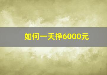 如何一天挣6000元