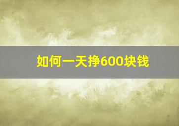 如何一天挣600块钱