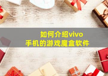 如何介绍vivo手机的游戏魔盒软件