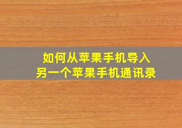 如何从苹果手机导入另一个苹果手机通讯录