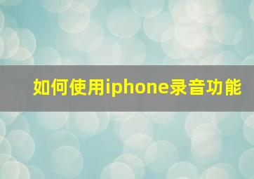 如何使用iphone录音功能